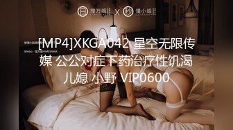 [MP4]XKGA042 星空无限传媒 公公对症下药治疗性饥渴儿媳 小野 VIP0600