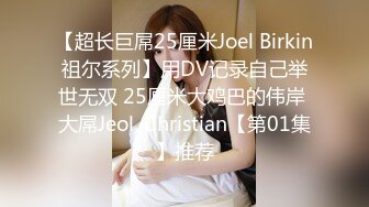 【超长巨屌25厘米Joel Birkin祖尔系列】用DV记录自己举世无双 25厘米大鸡巴的伟岸 大屌Jeol, Christian【第01集】推荐