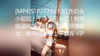 [MP4]STP27733 粉红色奶头小姐姐！干净无毛小穴！特写舔逼抽插，躺着掰开逼尽情输出，骑乘位美臀上下套弄 VIP0600